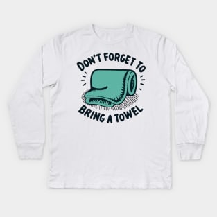 Don’t Forget to Bring a Towel Kids Long Sleeve T-Shirt